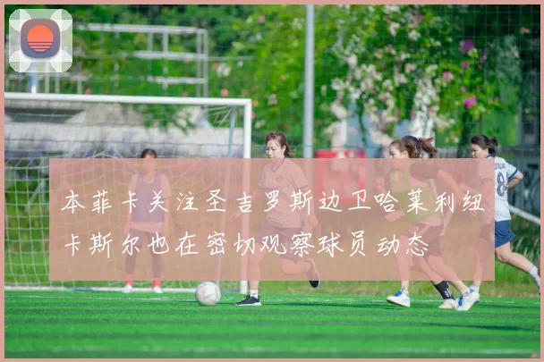本菲卡关注圣吉罗斯边卫哈莱利纽卡斯尔也在密切观察球员动态