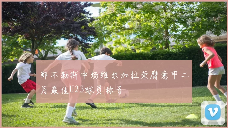 那不勒斯中场维尔加拉荣膺意甲二月最佳U23球员称号